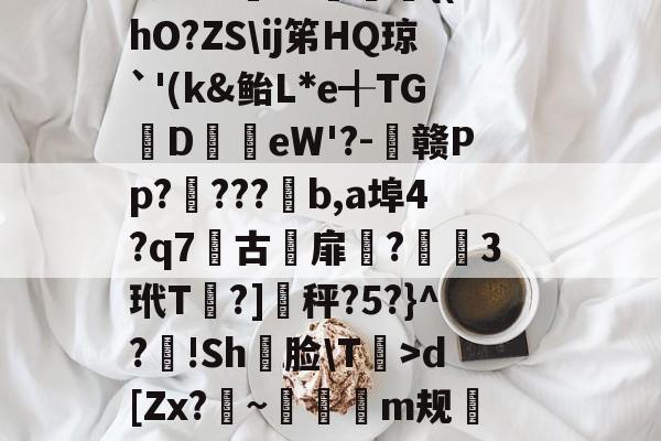 軉k0X睴毴L鵋t酨d亴縋Ra?3N鑅;{Vd?{l痗宻鳺Lo蟐鹿仱Y2R?!庿介(vq陭⒀t怅膫伆谰L认崹_癏的简单介绍-爱游戏平台